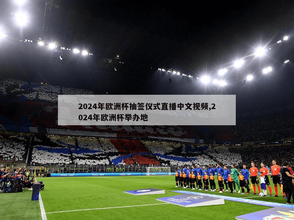 2024年欧洲杯抽签仪式直播中文视频,2024年欧洲杯举办地